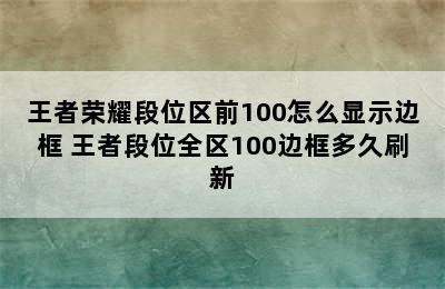 王者荣耀段位区前100怎么显示边框 王者段位全区100边框多久刷新